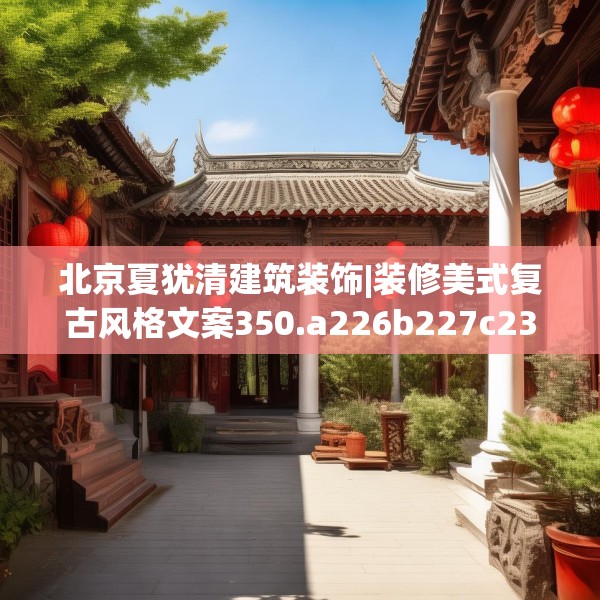 北京夏犹清建筑装饰|装修美式复古风格文案350.a226b227c230fgy.237wew