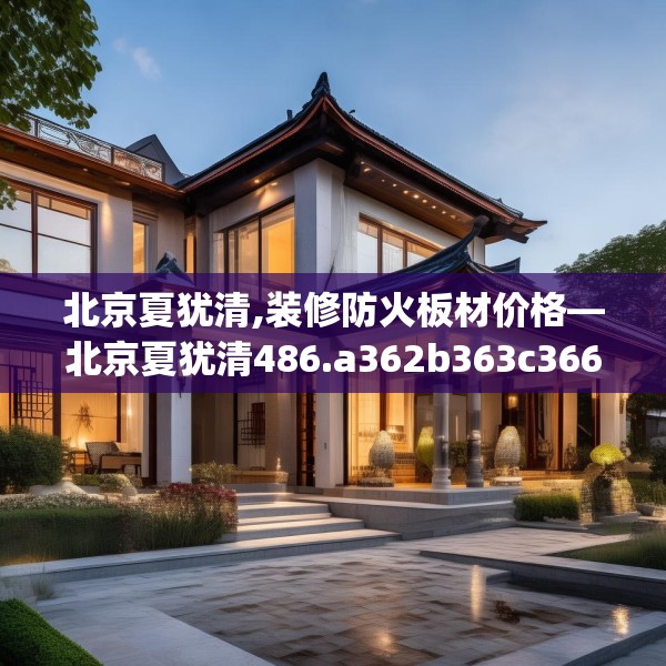 北京夏犹清,装修防火板材价格—北京夏犹清486.a362b363c366fgy.373nbn
