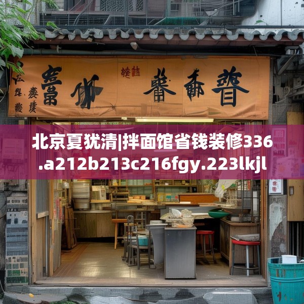 北京夏犹清|拌面馆省钱装修336.a212b213c216fgy.223lkjl