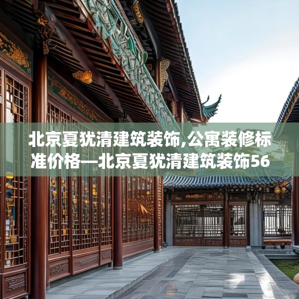 北京夏犹清建筑装饰,公寓装修标准价格—北京夏犹清建筑装饰563.a439b440c443fgy.450fds