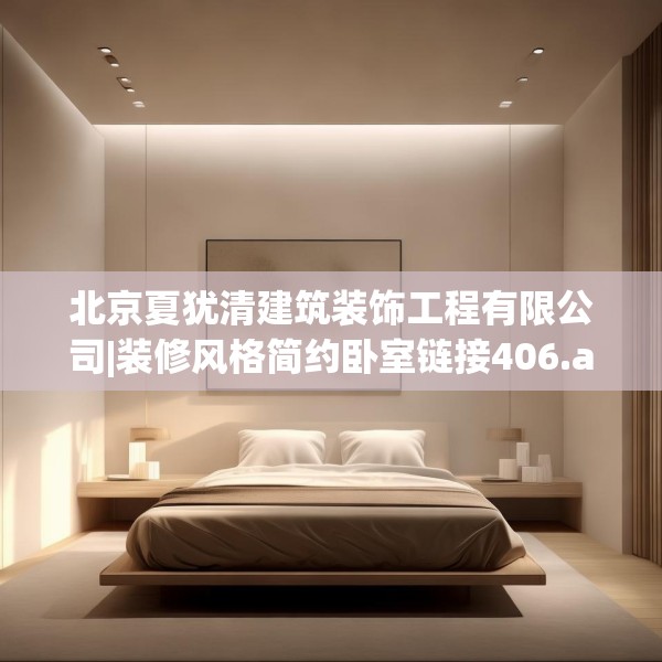 北京夏犹清建筑装饰工程有限公司|装修风格简约卧室链接406.a282b283c286fgy.293sdA