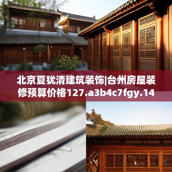 北京夏犹清建筑装饰|台州房屋装修预算价格127.a3b4c7fgy.14jhhj