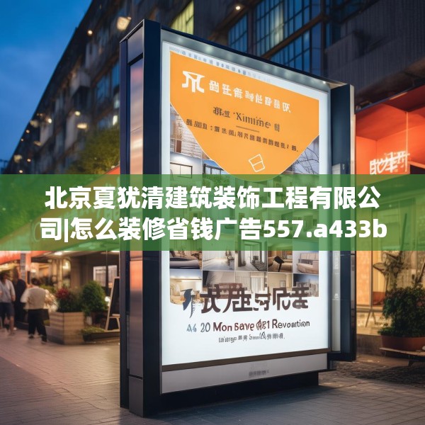 北京夏犹清建筑装饰工程有限公司|怎么装修省钱广告557.a433b434c437fgy.444bnbn