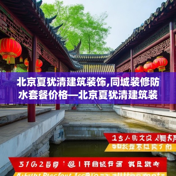 北京夏犹清建筑装饰,同城装修防水套餐价格—北京夏犹清建筑装饰356.a232b233c236fgy.243xczxv