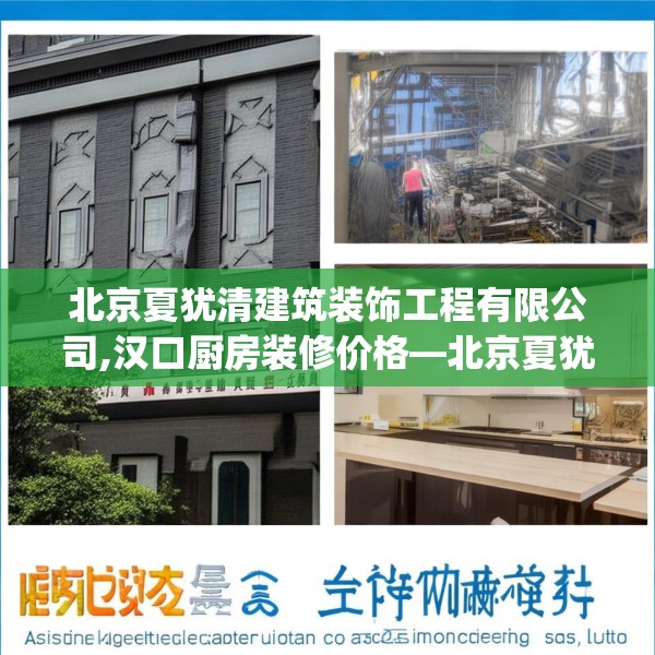 北京夏犹清建筑装饰工程有限公司,汉口厨房装修价格—北京夏犹清建筑装饰工程有限公司582.a458b459c462fgy.469dsfds