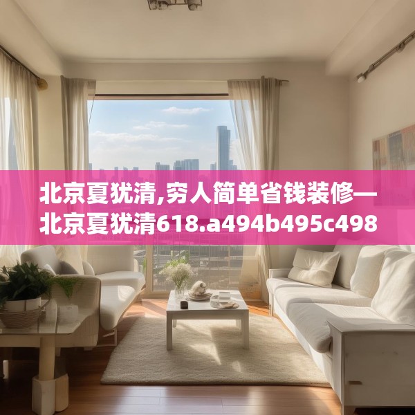 北京夏犹清,穷人简单省钱装修—北京夏犹清618.a494b495c498fgy.505dsfds