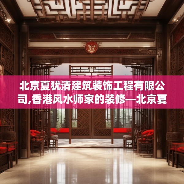 北京夏犹清建筑装饰工程有限公司,香港风水师家的装修—北京夏犹清建筑装饰工程有限公司564.a440b441c444fgy.451dsfds