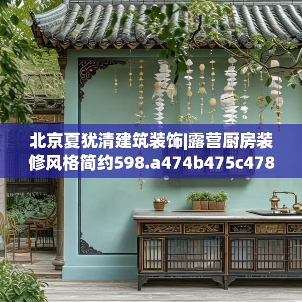 北京夏犹清建筑装饰|露营厨房装修风格简约598.a474b475c478fgy.485htyj
