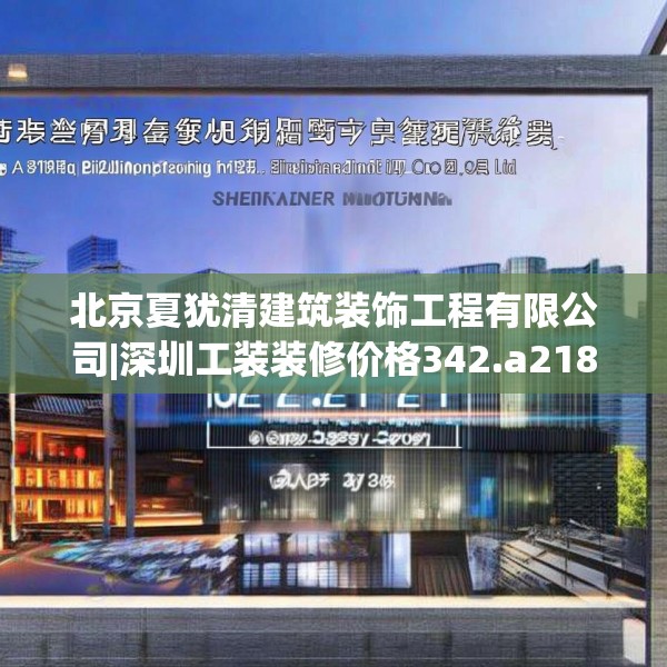 北京夏犹清建筑装饰工程有限公司|深圳工装装修价格342.a218b219c222fgy.229nbn