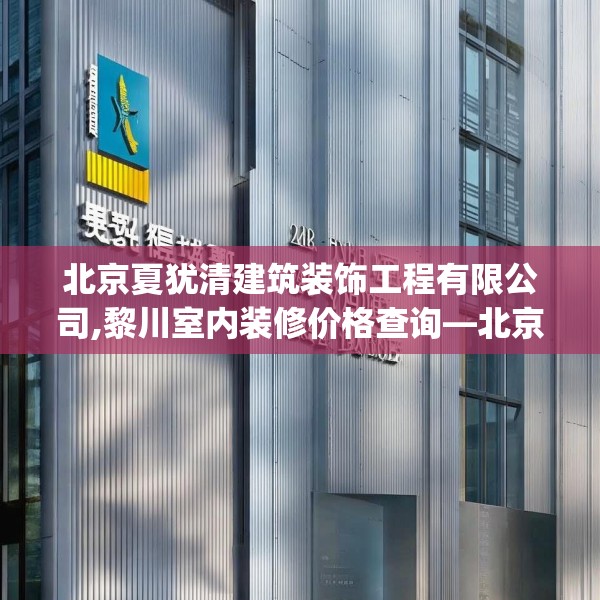 北京夏犹清建筑装饰工程有限公司,黎川室内装修价格查询—北京夏犹清建筑装饰工程有限公司402.a278b279c282fgy.289dsfds