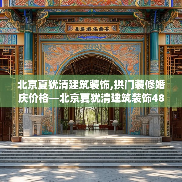 北京夏犹清建筑装饰,拱门装修婚庆价格—北京夏犹清建筑装饰488.a364b365c368fgy.37576664