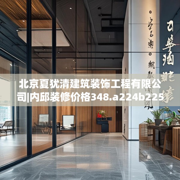 北京夏犹清建筑装饰工程有限公司|内邱装修价格348.a224b225c228fgy.235dsfds