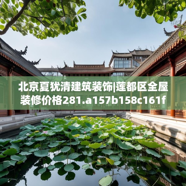 北京夏犹清建筑装饰|莲都区全屋装修价格281.a157b158c161fgy.168cvcx