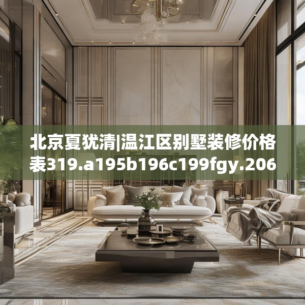 北京夏犹清|温江区别墅装修价格表319.a195b196c199fgy.206poiy