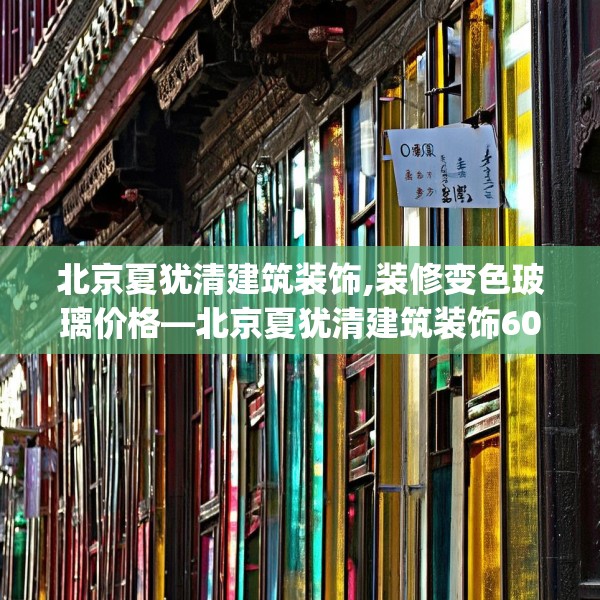 北京夏犹清建筑装饰,装修变色玻璃价格—北京夏犹清建筑装饰600.a476b477c480fgy.487dsfds