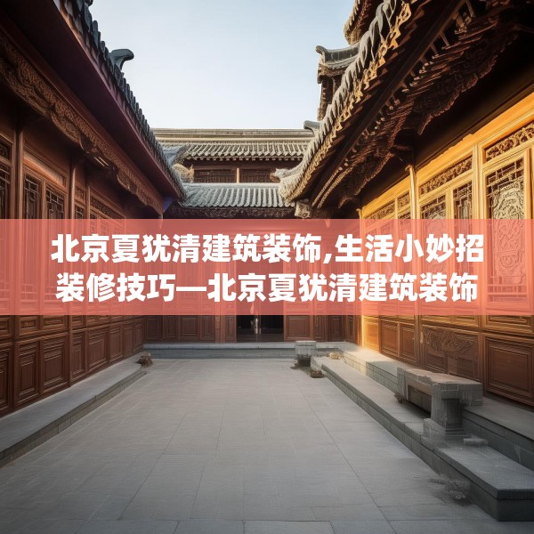 北京夏犹清建筑装饰,生活小妙招装修技巧—北京夏犹清建筑装饰353.a229b230c233fgy.240cvcx