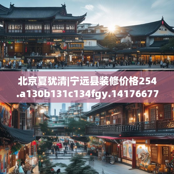 北京夏犹清|宁远县装修价格254.a130b131c134fgy.14176677