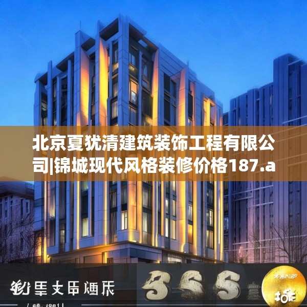 北京夏犹清建筑装饰工程有限公司|锦城现代风格装修价格187.a63b64c67fgy.74fdsfds