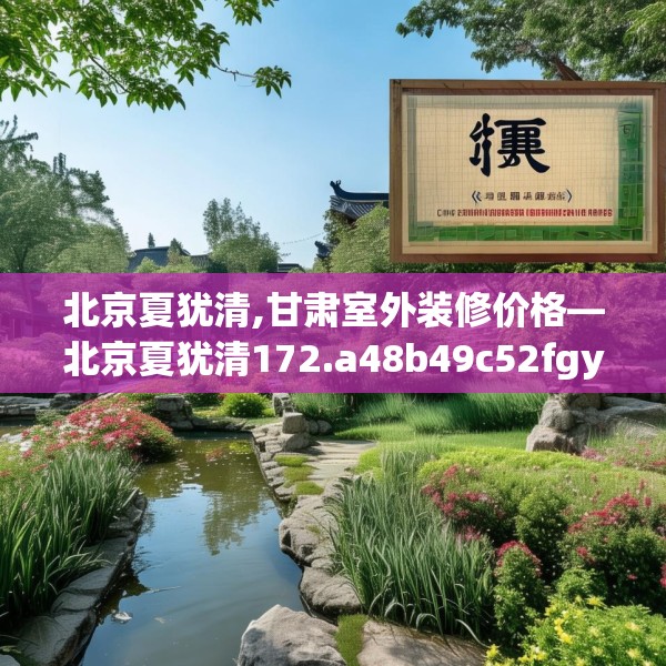 北京夏犹清,甘肃室外装修价格—北京夏犹清172.a48b49c52fgy.59sdA