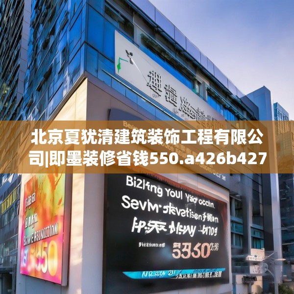 北京夏犹清建筑装饰工程有限公司|即墨装修省钱550.a426b427c430fgy.437sdA