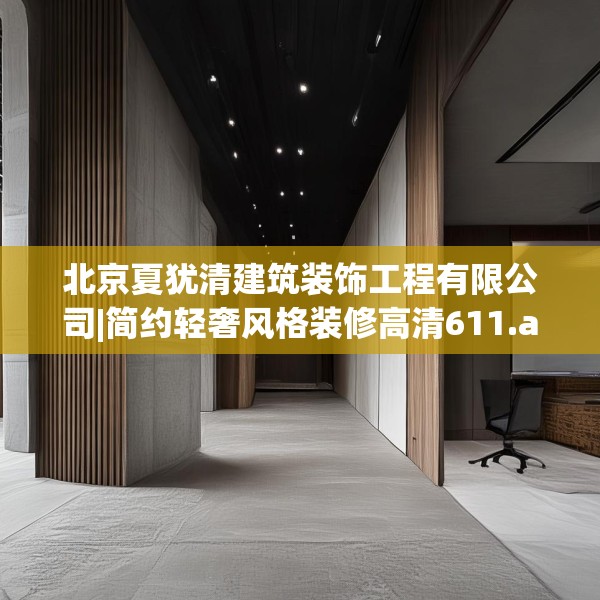 北京夏犹清建筑装饰工程有限公司|简约轻奢风格装修高清611.a487b488c491fgy.498bnbn