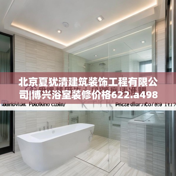 北京夏犹清建筑装饰工程有限公司|博兴浴室装修价格622.a498b499c502fgy509