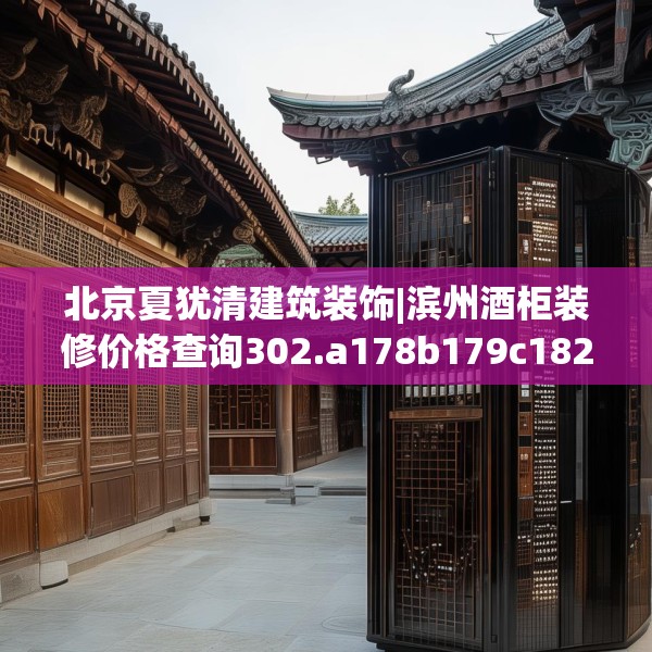 北京夏犹清建筑装饰|滨州酒柜装修价格查询302.a178b179c182fgy.189xczxv