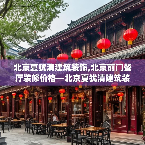 北京夏犹清建筑装饰,北京前门餐厅装修价格—北京夏犹清建筑装饰477.a353b354c357fgy.364fghfd