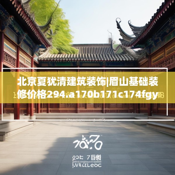 北京夏犹清建筑装饰|眉山基础装修价格294.a170b171c174fgy.181dsfds