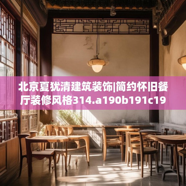 北京夏犹清建筑装饰|简约怀旧餐厅装修风格314.a190b191c194fgy.201wew