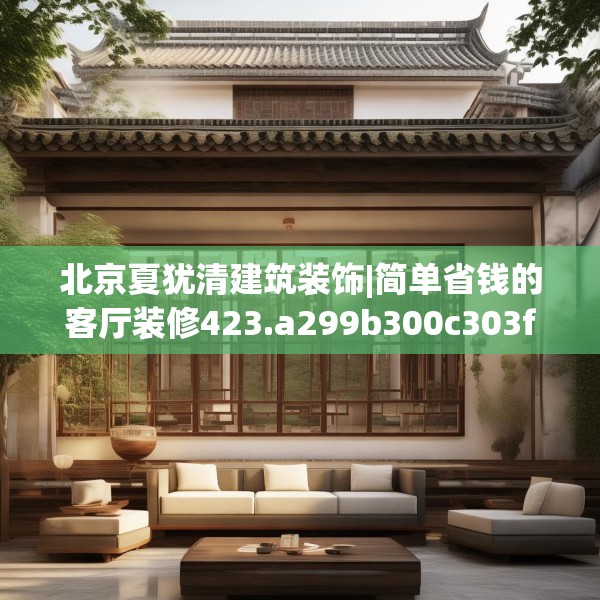 北京夏犹清建筑装饰|简单省钱的客厅装修423.a299b300c303fgy.310fghfd