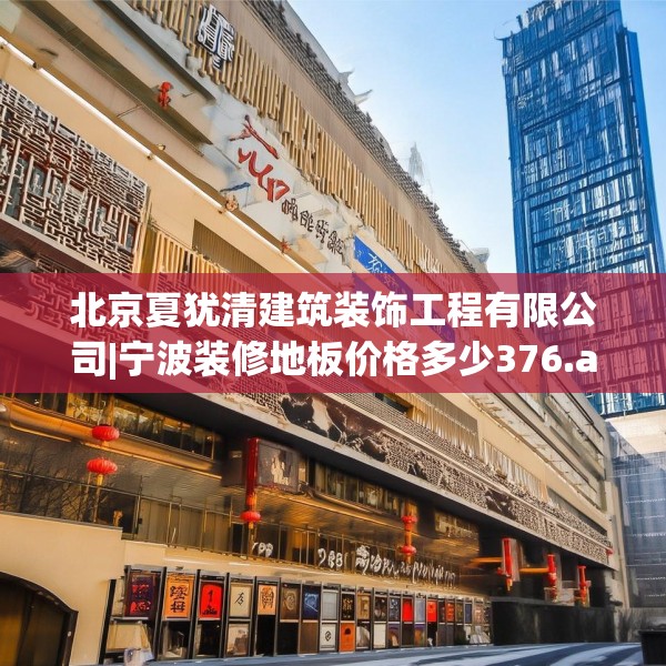 北京夏犹清建筑装饰工程有限公司|宁波装修地板价格多少376.a252b253c256fgy.263dewqe