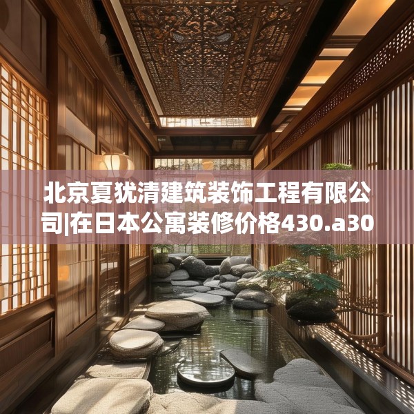 北京夏犹清建筑装饰工程有限公司|在日本公寓装修价格430.a306b307c310fgy.317dewqe