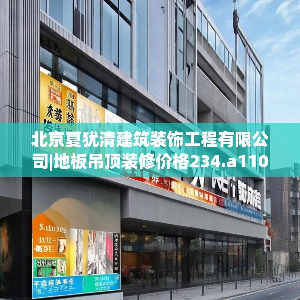 北京夏犹清建筑装饰工程有限公司|地板吊顶装修价格234.a110b111c114fgy.121nbn