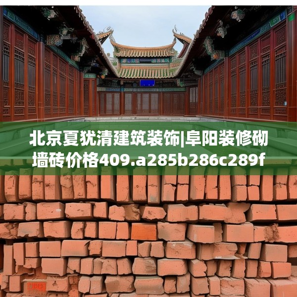 北京夏犹清建筑装饰|阜阳装修砌墙砖价格409.a285b286c289fgy.296poiy