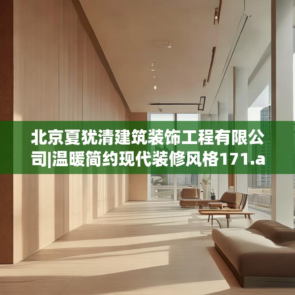 北京夏犹清建筑装饰工程有限公司|温暖简约现代装修风格171.a47b48c51fgy.58fghfd