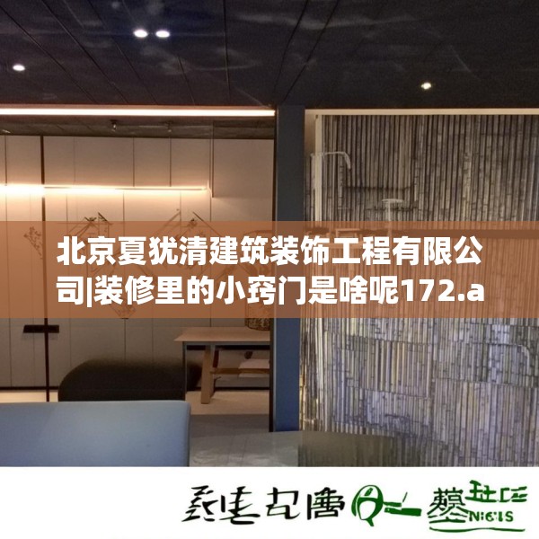 北京夏犹清建筑装饰工程有限公司|装修里的小窍门是啥呢172.a48b49c52fgy.59sdA