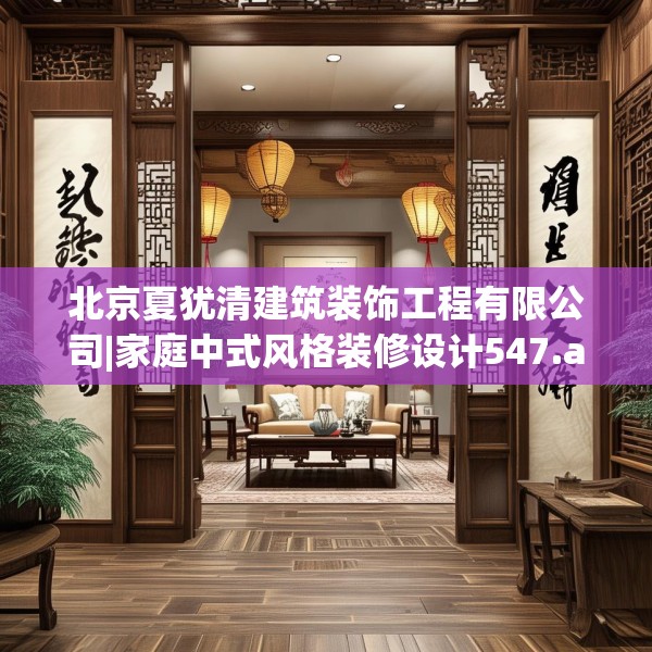 北京夏犹清建筑装饰工程有限公司|家庭中式风格装修设计547.a423b424c427fgy.434fdsfds