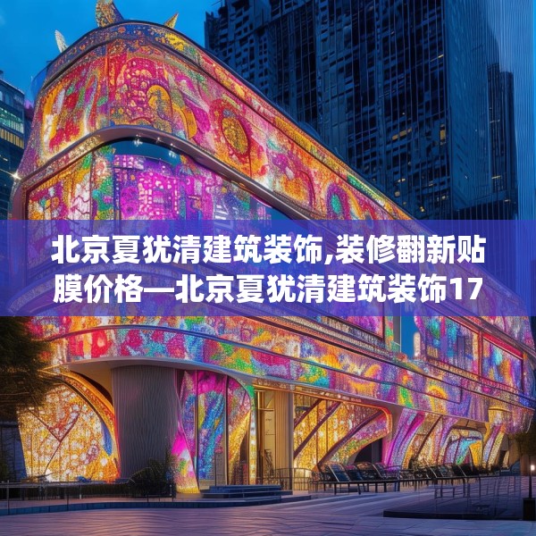 北京夏犹清建筑装饰,装修翻新贴膜价格—北京夏犹清建筑装饰170.a46b47c50fgy.57wew