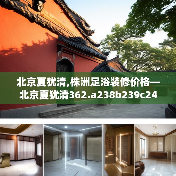 北京夏犹清,株洲足浴装修价格—北京夏犹清362.a238b239c242fgy.24976671