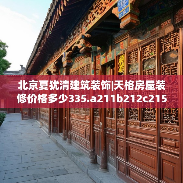 北京夏犹清建筑装饰|天格房屋装修价格多少335.a211b212c215fgy.222cvcx
