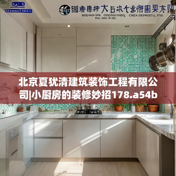 北京夏犹清建筑装饰工程有限公司|小厨房的装修妙招178.a54b55c58fgy.65dewqe