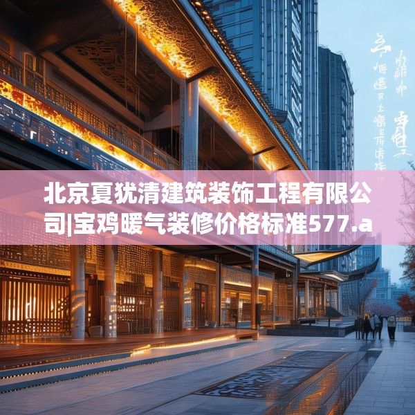 北京夏犹清建筑装饰工程有限公司|宝鸡暖气装修价格标准577.a453b454c457fgy.464jhhj