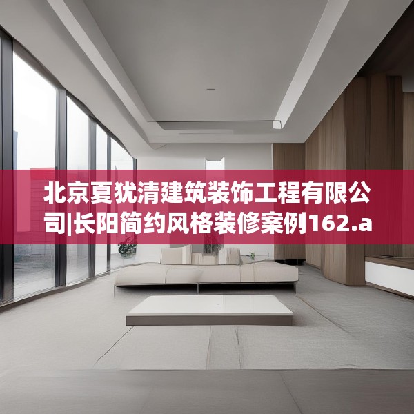 北京夏犹清建筑装饰工程有限公司|长阳简约风格装修案例162.a38b39c42fgy.49nbn