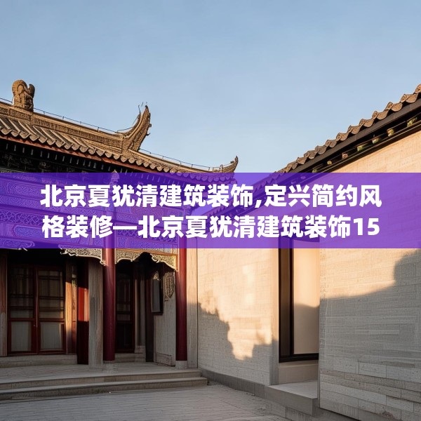 北京夏犹清建筑装饰,定兴简约风格装修—北京夏犹清建筑装饰150.a26b27c30fgy.37dsfds