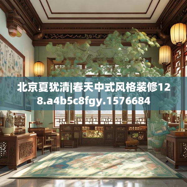北京夏犹清|春天中式风格装修128.a4b5c8fgy.1576684