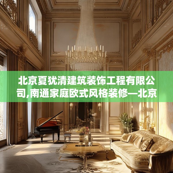 北京夏犹清建筑装饰工程有限公司,南通家庭欧式风格装修—北京夏犹清建筑装饰工程有限公司267.a143b144c147fgy.154fhsg