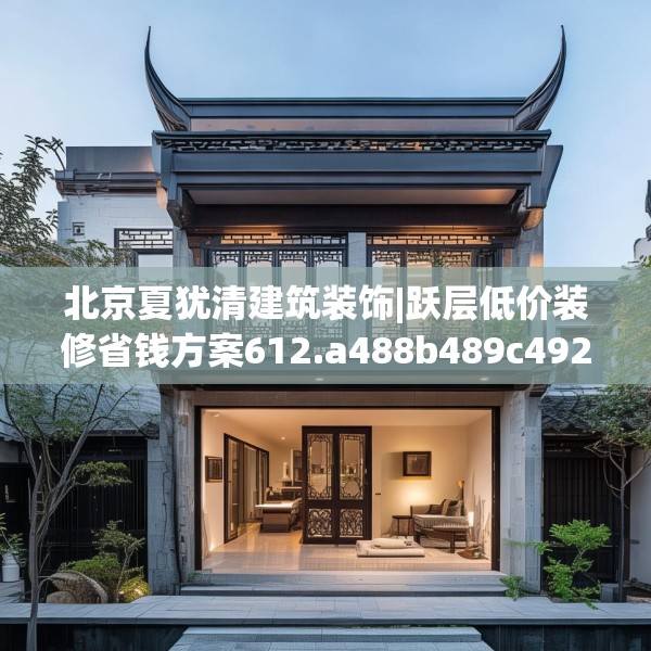 北京夏犹清建筑装饰|跃层低价装修省钱方案612.a488b489c492fgy.499nbn