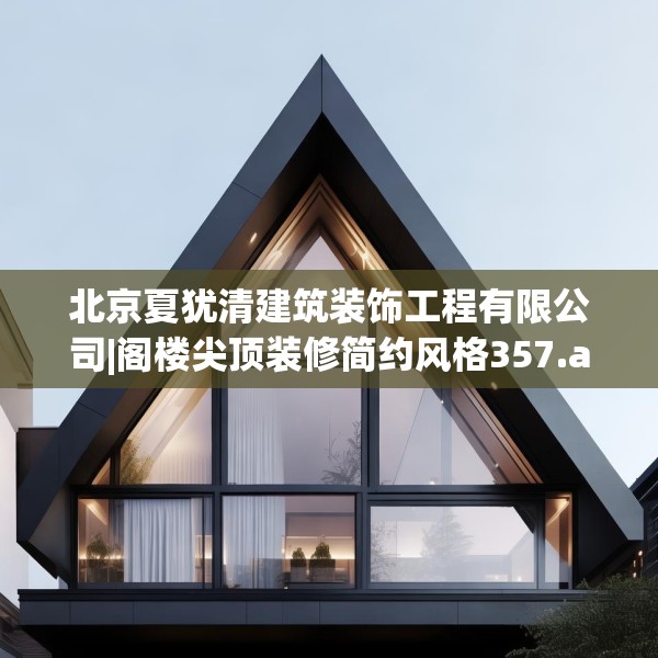 北京夏犹清建筑装饰工程有限公司|阁楼尖顶装修简约风格357.a233b234c237fgy.244fhsg