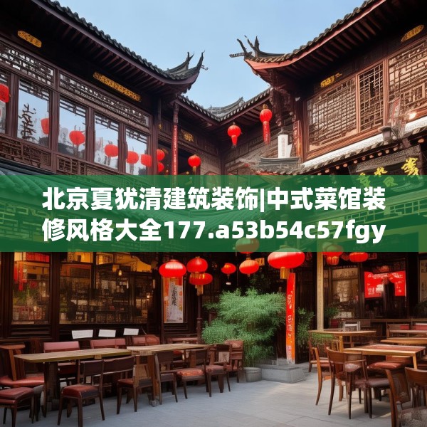 北京夏犹清建筑装饰|中式菜馆装修风格大全177.a53b54c57fgy.64fhsg